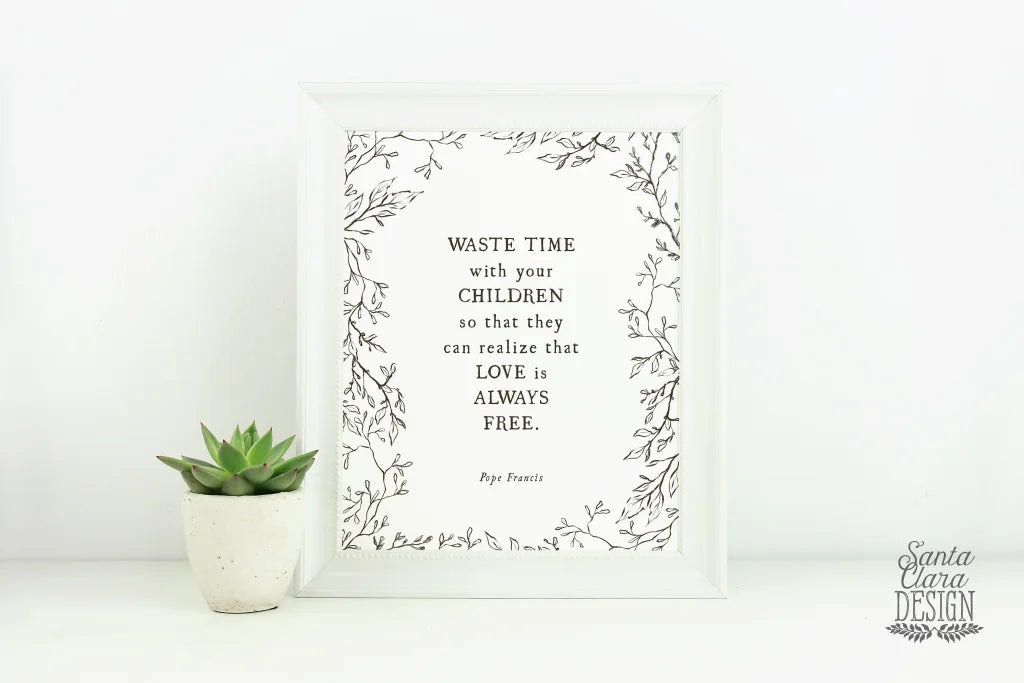 Pope Francis Family Quote: Waste time with your children,  Catholic Art Print, Gift for her, Catholic art print, Catholic Print, mothers day