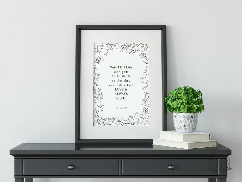 Pope Francis Family Quote: Waste time with your children,  Catholic Art Print, Gift for her, Catholic art print, Catholic Print, mothers day